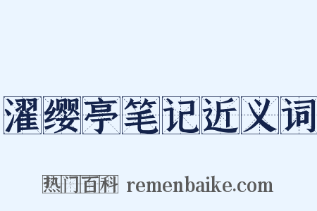 濯缨亭笔记近义词是什么意思的图片